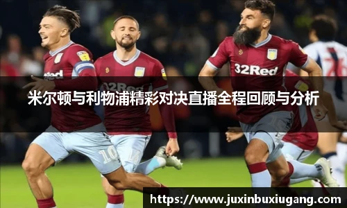米尔顿与利物浦精彩对决直播全程回顾与分析